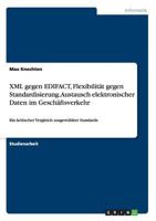 XML gegen EDIFACT, Flexibilität gegen Standardisierung. Austausch elektronischer Daten im Geschäftsverkehr: Ein kritischer Vergleich ausgewählter Standards 3668156611 Book Cover