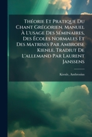 Théorie Et Pratique Du Chant Grégorien. Manuel À L'usage Des Séminaires, Des Écoles Normales Et Des Matrises Par Ambroise Kienle. Tradiut De L'allemand Par Laurent Janssens 1246927357 Book Cover