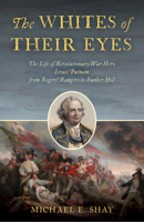 The Whites of Their Eyes: The Life of American War Hero Israel Putnam from Rogers Rangers to Bunker Hill 0811773515 Book Cover