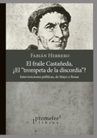 El Fraile Castañeda, ¿El "trompeta de la discordia"?: Intervenciones públicas, de Mayo a Rosas B096LS2PYM Book Cover