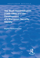 Bush Administration (1989-1993) and the Development of a European Security Identity 1138712655 Book Cover