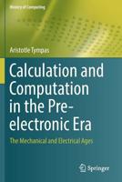 Calculation and Computation in the Pre-Electronic Era: The Mechanical and Electrical Ages 1447174100 Book Cover