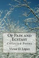 Of Pain and Ecstasy: Collected Poems 1463695853 Book Cover