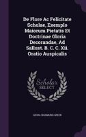 de Flore AC Felicitate Scholae, Exemplo Maiorum Pietatis Et Doctrinae Gloria Decorandae, Ad Sallust. B. C. C. XII. Oratio Auspicalis 1276698518 Book Cover