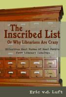 The Inscribed List: or, Why Librarians Are Crazy: Hilarious Real Names of Real People from Library Catalogs 1933237015 Book Cover