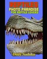 Reptiles Photo Paradise for Reptile Lovers: 130+ Beautiful Pictures of Reptiles. Lizards, Snakes, Turtles, Chameleons, Dinosaurs, Crocodiles, Geckos, Iguanas, Alligators, Skinks, Dragons, Worms, etc. null Book Cover