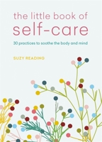 The Little Book of Self-care: 30 practices to soothe the body, mind and soul 1783253053 Book Cover