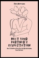 MEET YOUR PARTNER'S SEXPECTATION: How To Improve Your Sex Life By Satisfying Your Partner B0BBYB213V Book Cover