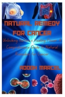 NATURAL REMEDY FOR CANCER: Unlocking Nature's Healing Power: A Comprehensive Guide to Natural Remedies for Cancer B0CMZXQ6WJ Book Cover