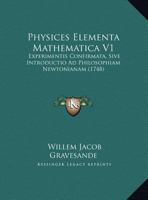 Physices Elementa Mathematica V1: Experimentis Confirmata, Sive Introductio Ad Philosophiam Newtonianam (1748) 1166341046 Book Cover