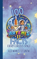 100 Artemis II Facts Every Curious Space Kid Wants to Know: Fun and Fascinating Questions, Trivia, and Space Secrets About NASA's Moon Mission, Astronauts, Orion, Rockets and Deep Space Adventures. B0H152PPS8 Book Cover