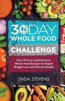 30 Day Whole Food Challenge: Over 50 Days of Whole Food Recipes for Weight Loss, Energy and Vibrant Health 1979635986 Book Cover
