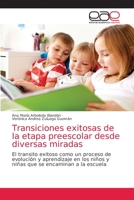 Transiciones exitosas de la etapa preescolar desde diversas miradas: El transito exitoso como un proceso de evolución y aprendizaje en los niños y niñas que se encaminan a la escuela 620303651X Book Cover