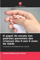O papel da escola nos padrões parentais das crianças dos 0 aos 6 anos de idade 6206849864 Book Cover