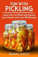 Fun with Pickling: Learn the Pickling Process with Pickling Guide with over 100 Pickling recipes, Pickling Vegetables has never been easier. 2017 Pickling Book 1548212229 Book Cover