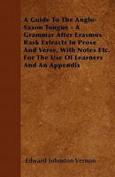 Guide To The Anglo-Saxon Tongue: A Grammar After Erasmus Rask; Extracts In Prose And Verse 1246312212 Book Cover