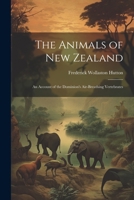 The Animals of New Zealand; an Account of the Dominion's Air-breathing Vertebrates 1022714597 Book Cover
