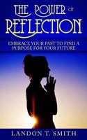 The Power of Reflection: Embrace Your Past to Find a Purpose for Your Future 1545001200 Book Cover