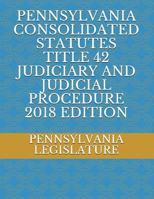 PENNSYLVANIA CONSOLIDATED STATUTES TITLE 42 JUDICIARY AND JUDICIAL PROCEDURE 2018 EDITION 1717774237 Book Cover