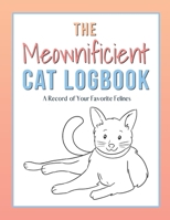 The Meownificient Cat Logbook: A Record of Your Favorite Felines 1674436793 Book Cover