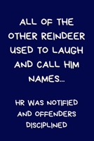 All Of The Other Reindeer Used to Laugh And Call Him Names HR Was Notified And Offenders Notified: Secret Santa Gifts For Coworkers Novelty Christmas Gifts for Colleague Funny Naughty Gag Notebook/Jou 1671496450 Book Cover