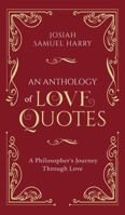 An Anthology of Love Quotes: A Philosopher's Journey Through Love 0578781891 Book Cover