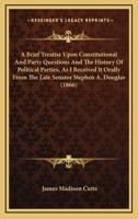 A Brief Treatise Upon Constitutional and Party Questions, and the History of Political Parties, as I 1240104820 Book Cover