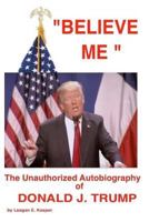 " Believe Me " - The Unauthorized Autobiography of Donald J. Trump 153271467X Book Cover