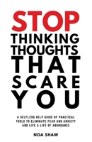stop thinking thoughts that scare you: a selfless help guide of practical tools to eliminate fear and anxiety and live a life of abundance 0578245264 Book Cover