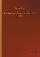 The Siege and Conquest of the North Pole 152382039X Book Cover