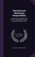 Parochial and Missionary Responsibility: Two Sermons Preached at Christ Church, Cambridge, On Sundays, October 8Th and 22D, 1876, 1359279784 Book Cover