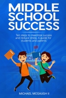 Middle School Success: Ten steps to maximize success and reduce stress. A guide for students and parents B08MN7XSM7 Book Cover