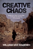 Creative Chaos: Inside the CIA's Covert War to Topple the Syrian Government B0FLKPF8K1 Book Cover