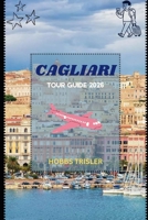 Cagliari Tour Guide 2026: Explore Hidden Gems, Local Culture, Beaches, History, and Culinary Delights B0GJT52RV8 Book Cover
