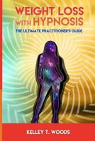 Weight Loss with Hypnosis: The Ultimate Practitioner's Guide 1548303801 Book Cover