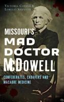 Missouri's Mad Doctor McDowell: : Confederates, Cadavers and Macabre Medicine 1467118885 Book Cover