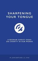 Sharpening Your Tongue: A Regnum Christi Essay on Charity in Our Words 0692633510 Book Cover