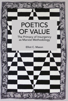 Poetics of Value: The Primacy of Insurgency as Marxist Methodology (Historical Materialism Book) B0GQF8QNH2 Book Cover