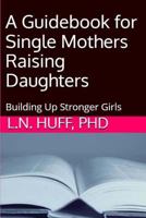 A Guidebook for Single Mothers Raising Daughters 1539705110 Book Cover