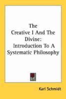 The Creative I And The Divine: Introduction To A Systematic Philosophy 1163161551 Book Cover