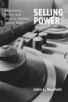 Selling Power: Economics, Policy, and Electric Utilities Before 1940 022639963X Book Cover