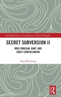 Secret Subversion II: Mou Zongsan, Kant, and Early Confucianism 0815374437 Book Cover