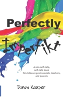 Perfectly Imperfikt: A non-self-help, self-help book for childcare professionals, teachers, and parents. B08F7VYR4Q Book Cover