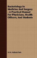 Bacteriology in Medicine and Surgery - A Practical Manual for Physicians, Health Officers, and Students 114802994X Book Cover