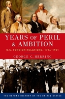 Years of Peril and Ambition: U.S. Foreign Relations, 1776-1921 (Oxford History of the United States) 0190212462 Book Cover