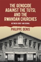 The Genocide against the Tutsi, and the Rwandan Churches: Between Grief and Denial 1847012906 Book Cover