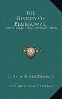 The History Of Blairgowrie: Town, Parish, And District 9354361420 Book Cover