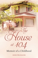 The House at 104: Memoir of a Childhood 1639881905 Book Cover