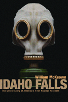 Idaho Falls: The Untold Story of America's First Nuclear Accident 1550225626 Book Cover