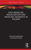 Neoliberalism, Racialisation and Middling Migrants in Poland (Studies in Migration and Diaspora) 1032561564 Book Cover